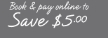 Book & pay online to save $5.00